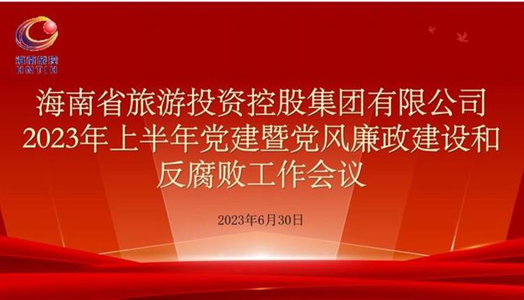 旅控公司召開2023年上半年黨建暨黨風廉政建設(shè)和反腐敗工作會議